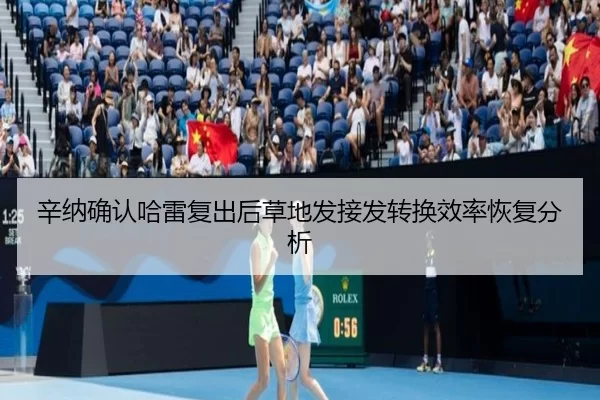 辛纳确认哈雷复出后草地发接发转换效率恢复分析